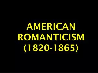 AMERICAN ROMANTICISM (1820-1865)