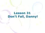 Lesson 31 Don’t Fall, Danny! - slide 1