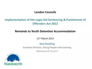 S ean Dunkling Assistant Director, Young People and Learning Wandsworth Council