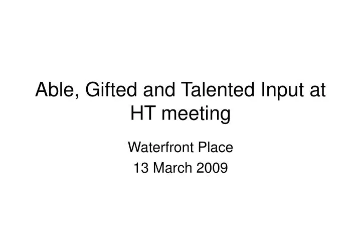 able gifted and talented input at ht meeting