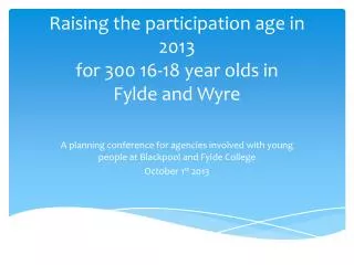 Raising the participation age in 2013 for 300 16-18 year olds in Fylde and Wyre