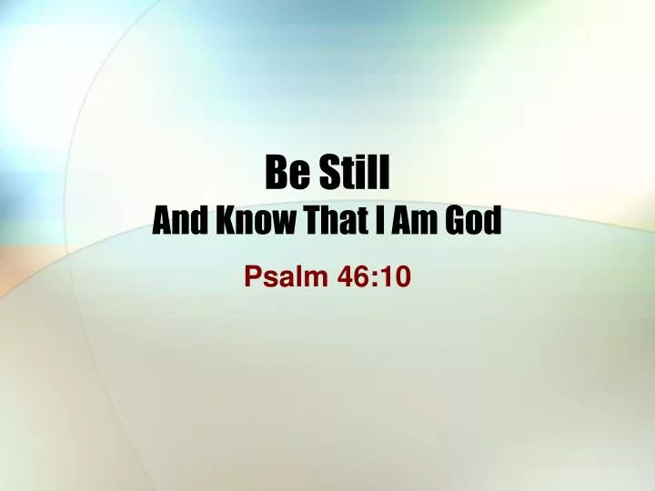 be still and know that i am god