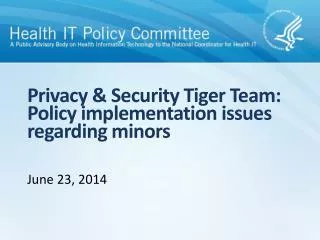 Privacy &amp; Security Tiger Team: Policy implementation issues regarding minors