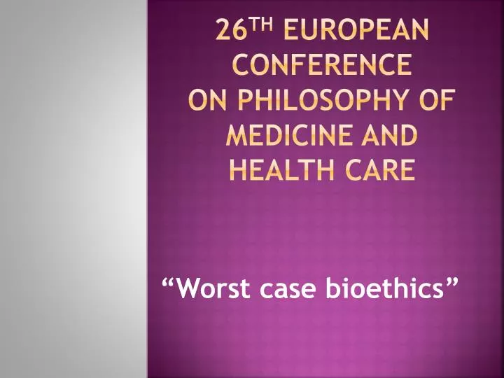 26 th european conference on philosophy of medicine and health care