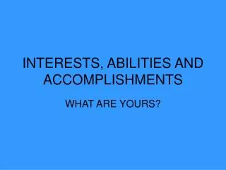 INTERESTS, ABILITIES AND ACCOMPLISHMENTS