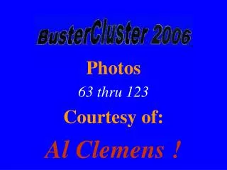 Photos 63 thru 123 Courtesy of: Al Clemens !
