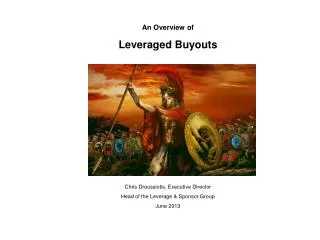 An Overview of Leveraged Buyouts Chris Droussiotis, Executive Director