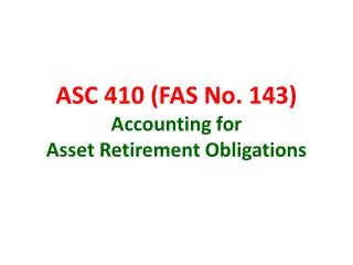 ASC 410 (FAS No. 143) Accounting for Asset Retirement Obligations