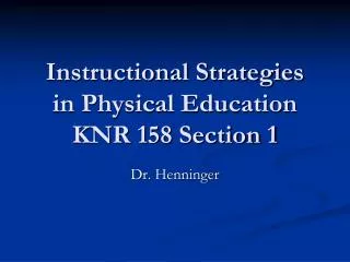 Instructional Strategies in Physical Education KNR 158 Section 1