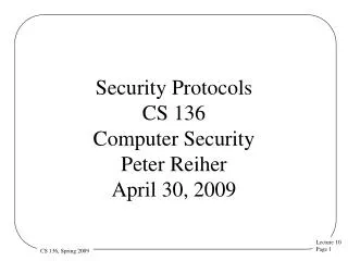 Security Protocols CS 136 Computer Security Peter Reiher April 30, 2009