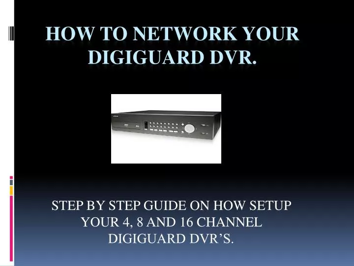 step by step guide on how setup your 4 8 and 16 channel digiguard dvr s