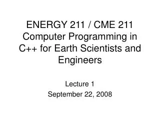 ENERGY 211 / CME 211 Computer Programming in C++ for Earth Scientists and Engineers