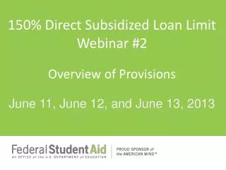 150 % Direct Subsidized Loan Limit Webinar #2 Overview of Provisions