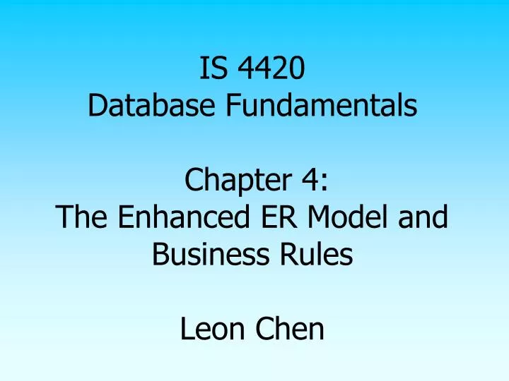 is 4420 database fundamentals chapter 4 the enhanced er model and business rules leon chen