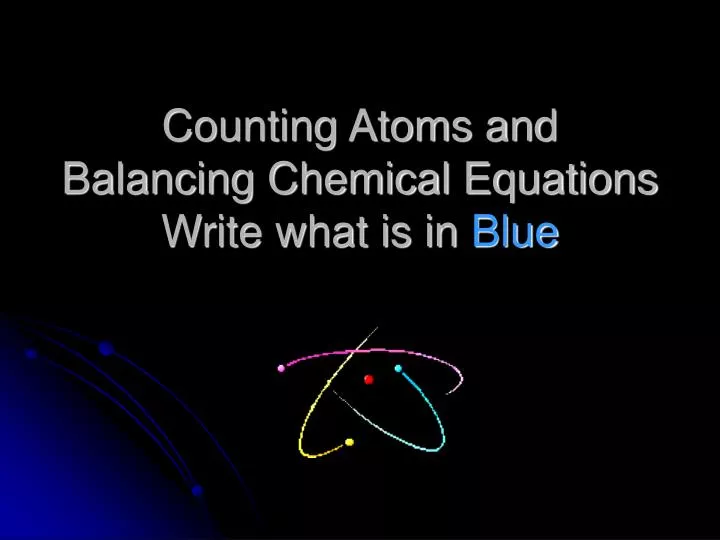 counting atoms and balancing chemical equations write what is in blue