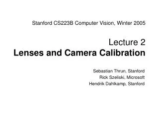 Stanford CS223B Computer Vision, Winter 2005 Lecture 2 Lenses and Camera Calibration