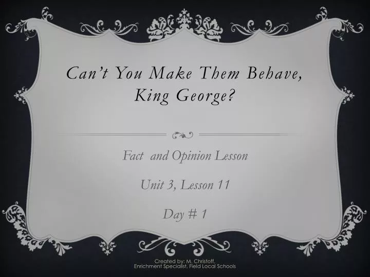 can t you make them behave king george