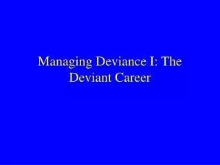 Managing Deviance I: The Deviant Career