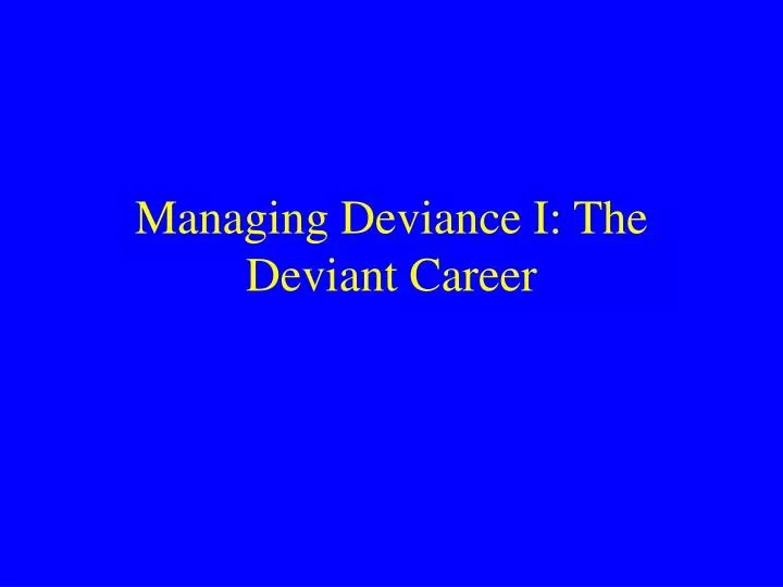 managing deviance i the deviant career
