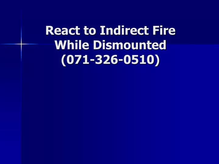 react to indirect fire while dismounted 071 326 0510
