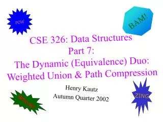 CSE 326: Data Structures Part 7: The Dynamic (Equivalence) Duo: Weighted Union &amp; Path Compression