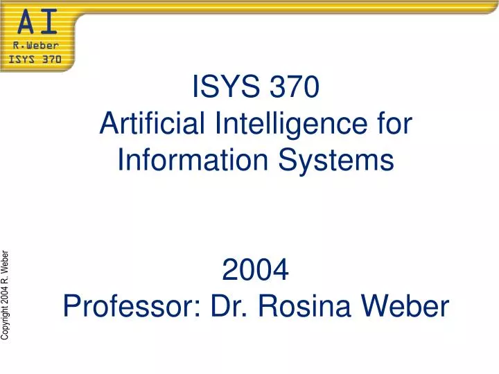 isys 370 artificial intelligence for information systems 2004 professor dr rosina weber