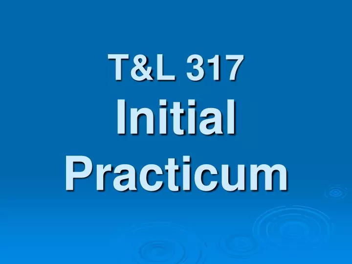 t l 317 initial practicum