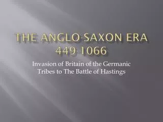 The anglo-saxon era 449-1066