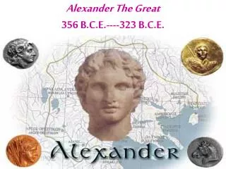 Alexander The Great 356 B.C.E.----323 B.C.E.