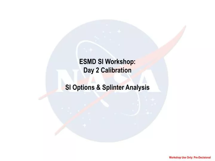 esmd si workshop day 2 calibration si options splinter analysis