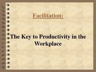 Facilitation: The Key to Productivity in the Workplace