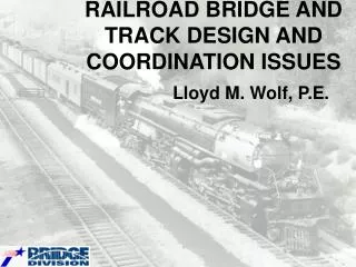 RAILROAD BRIDGE AND TRACK DESIGN AND COORDINATION ISSUES