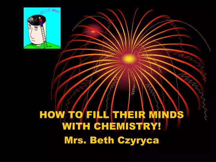 how to fill their minds with chemistry mrs beth czyryca