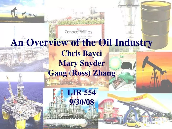 an overview of the oil industry chris bayci mary snyder gang ross zhang lir 554 9 30 08