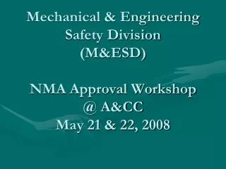 Mechanical &amp; Engineering Safety Division (M&amp;ESD) NMA Approval Workshop @ A&amp;CC May 21 &amp; 22, 2008