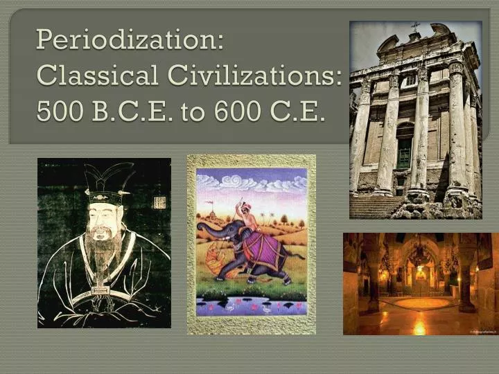 periodization classical civilizations 500 b c e to 600 c e
