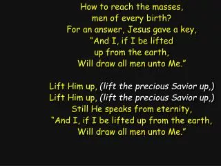 How to reach the masses, men of every birth? For an answer, Jesus gave a key,