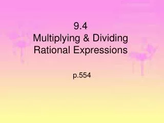 9.4 Multiplying &amp; Dividing Rational Expressions