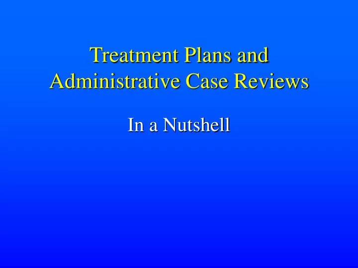 treatment plans and administrative case reviews