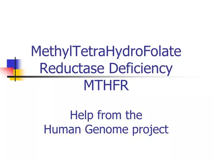 methyltetrahydrofolate reductase deficiency mthfr help from the human genome project