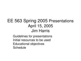 EE 563 Spring 2005 Presentations April 15, 2005 Jim Harris