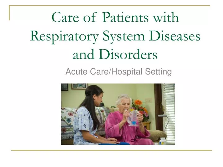 care of patients with respiratory system diseases and disorders