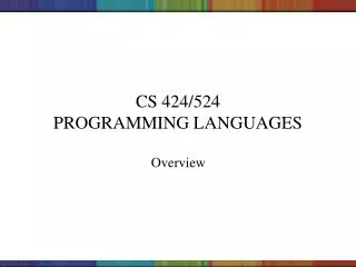 CS 424/524 PROGRAMMING LANGUAGES