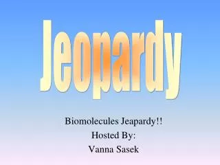 Biomolecules Jeapardy!! Hosted By: Vanna Sasek