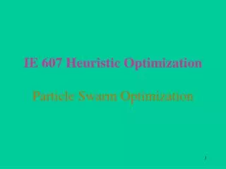 IE 607 Heuristic Optimization Particle Swarm Optimization
