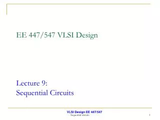 EE 447/547 VLSI Design Lecture 9: Sequential Circuits
