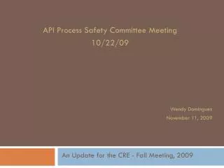 API Process Safety Committee Meeting 10/22/09 Wendy Dominguez November 11, 2009