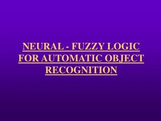 NEURAL - FUZZY LOGIC FOR AUTOMATIC OBJECT RECOGNITION