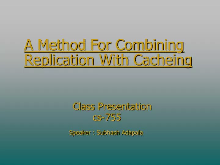 a method for combining replication with cacheing class presentation cs 755 speaker subhash adapala