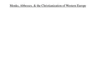 Monks, Abbesses, &amp; the Christianization of Western Europe